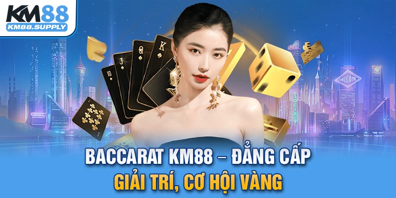 Baccarat KM88 đẳng cấp giải trí