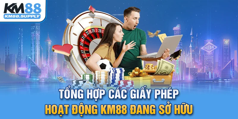 Tìm hiểu về 3 giấy phép hoạt động KM88 đang sở hữu