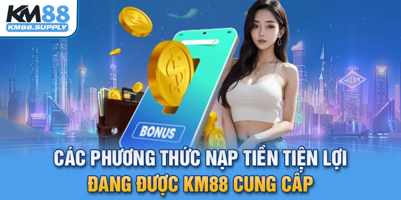 Hướng dẫn các bước nạp tiền tiện lợi, an toàn tại KM88