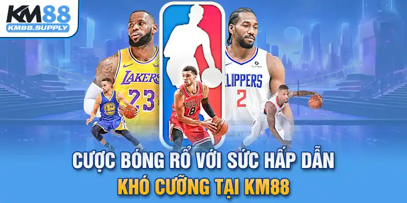 Cược bóng rổ với sức hấp dẫn khó cưỡng tại KM88