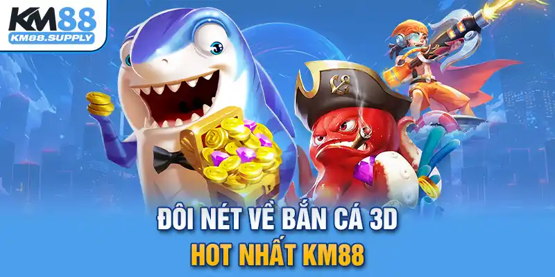 Bắn cá 3D hot hit nhất 2024