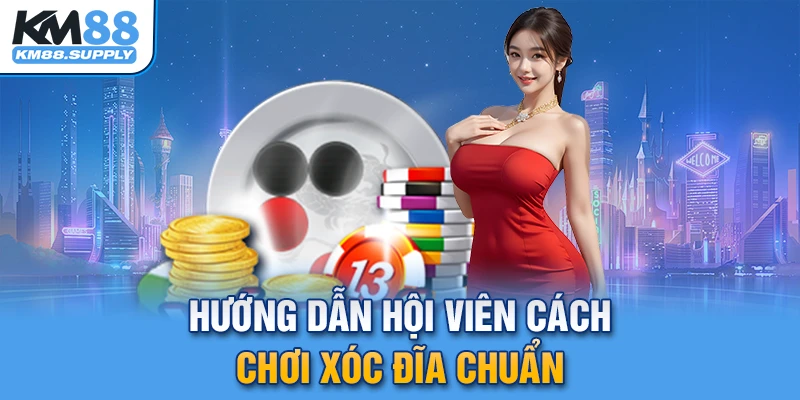 Hướng dẫn thành viên cách chơi Xóc Đĩa cực chuẩn