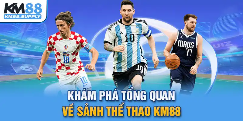 Khám phá tổng quan về sảnh thể thao KM88 lôi cuốn