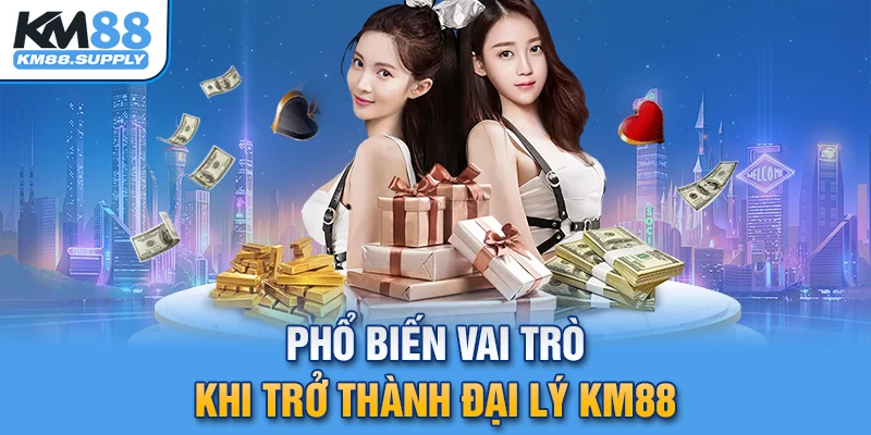 Phổ biến vai trò khi trở thành đại lý KM88