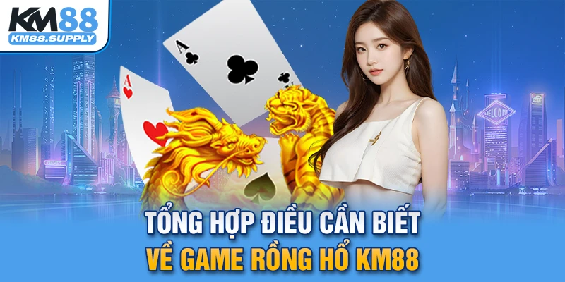 Tổng hợp những điều cần biết về game Rồng Hổ