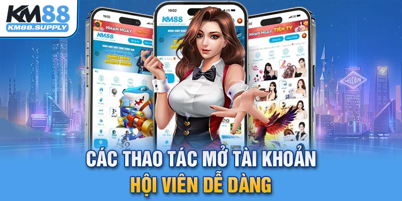 Các thao tác mở tài khoản hội viên không thể dễ dàng hơn