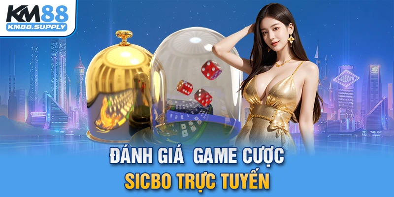 Đánh giá tổng quan game cược Sicbo trực tuyến