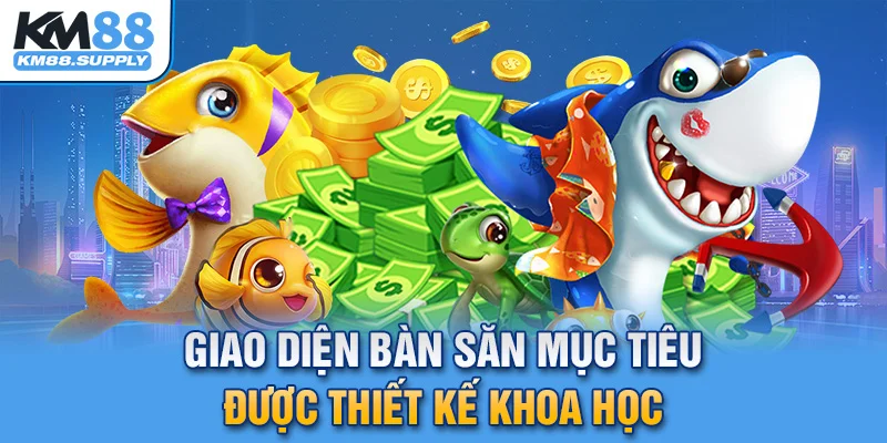 Giao diện bàn săn mục tiêu được thiết kế khoa học dễ dàng tiếp cận