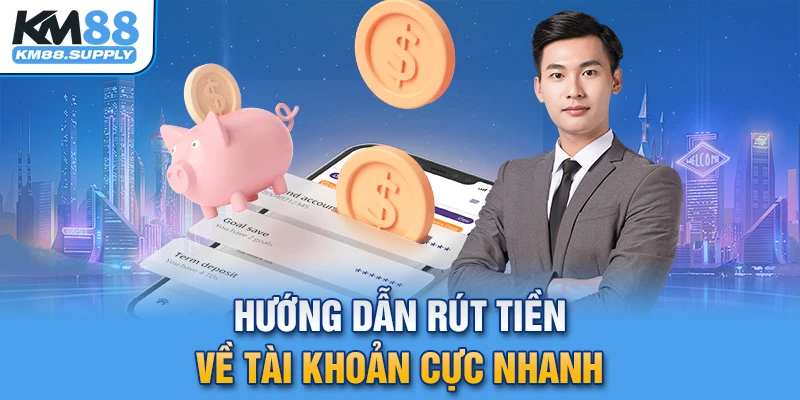 Hướng dẫn rút tài chính cực nhanh tại KM88