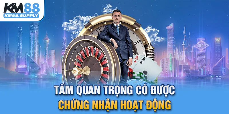 Tầm quan trọng của việc có được chứng nhận hoạt động