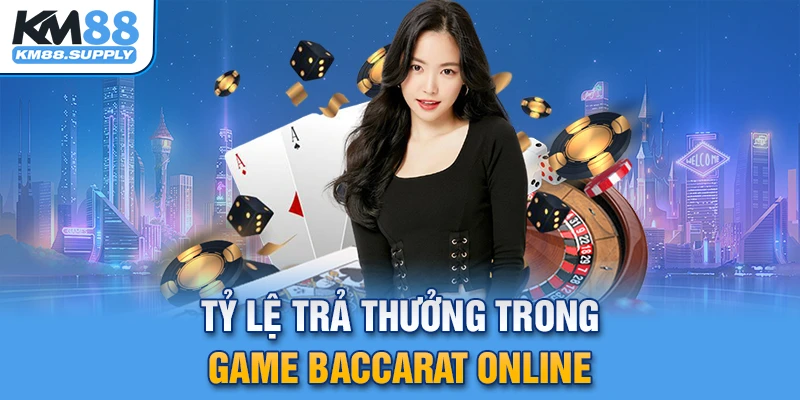 Phổ biến tỷ lệ trả thưởng trong game Baccarat online