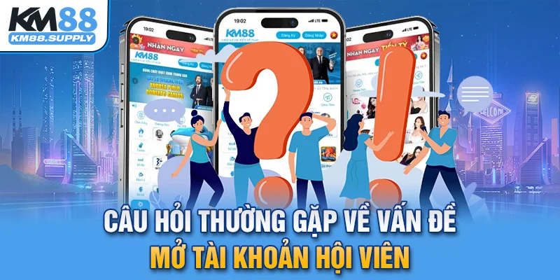 Câu hỏi thường gặp về vấn đề mở tài khoản hội viên