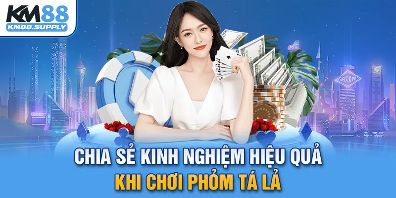 Bật mí 3 kinh nghiệm hiệu quả khi chơi Phỏm Tá Lả