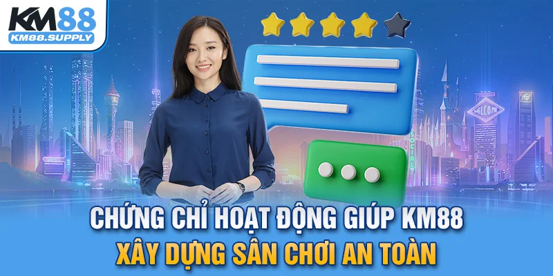 Chứng chỉ hoạt động giúp KM88 xây dựng sân chơi an toàn