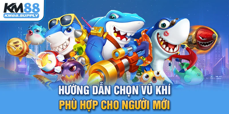 Hướng dẫn chọn vũ khí phù hợp cho người mới