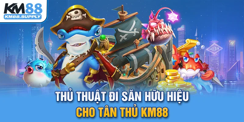 Thủ thuật đi săn hữu hiệu không phải tân thủ nào cũng biết