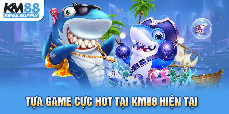 4 game đổi thưởng online hấp dẫn, lôi cuốn tại bắn cá KM88