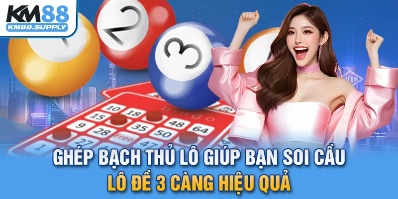 Ghép bạch thủ lô giúp bạn soi cầu lô đề 3 càng hiệu quả